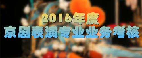 操B视频免费高清国家京剧院2016年度京剧表演专业业务考...